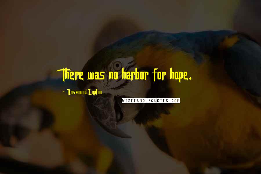 Rosamund Lupton Quotes: There was no harbor for hope.