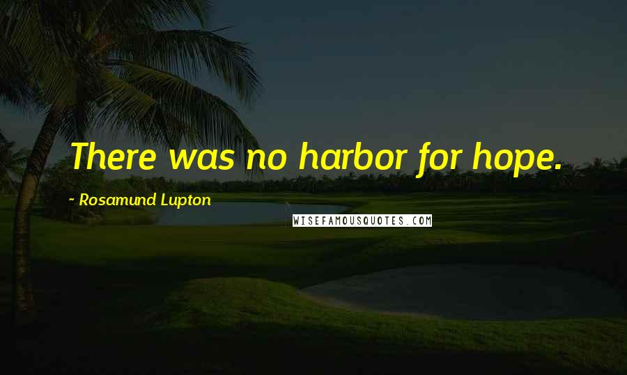 Rosamund Lupton Quotes: There was no harbor for hope.