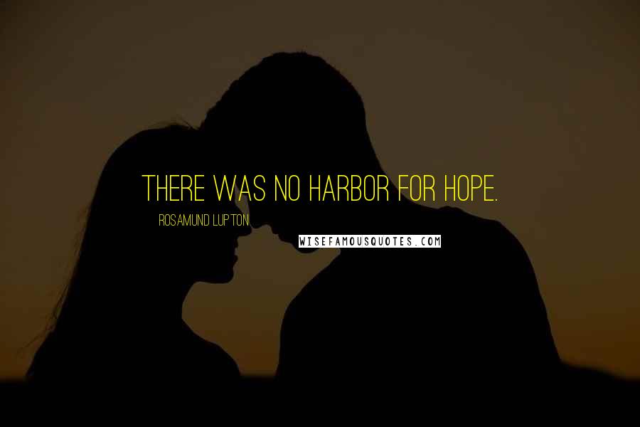 Rosamund Lupton Quotes: There was no harbor for hope.