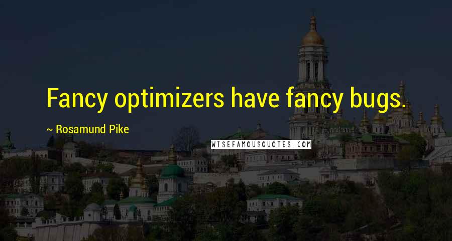 Rosamund Pike Quotes: Fancy optimizers have fancy bugs.