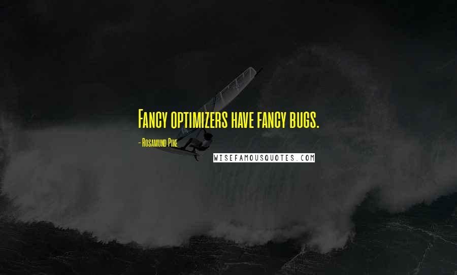 Rosamund Pike Quotes: Fancy optimizers have fancy bugs.