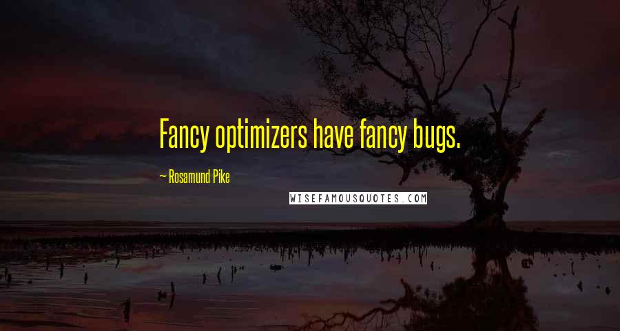 Rosamund Pike Quotes: Fancy optimizers have fancy bugs.