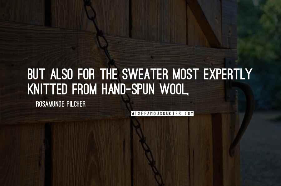 Rosamunde Pilcher Quotes: but also for the sweater most expertly knitted from hand-spun wool,