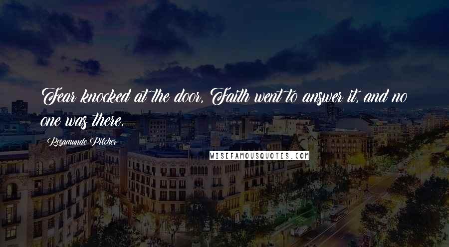 Rosamunde Pilcher Quotes: Fear knocked at the door, Faith went to answer it, and no one was there.