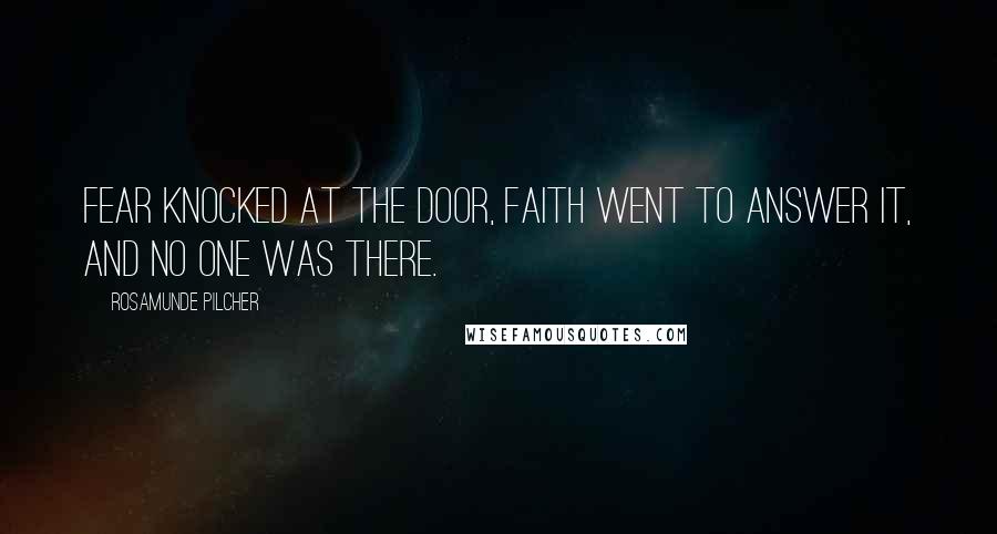 Rosamunde Pilcher Quotes: Fear knocked at the door, Faith went to answer it, and no one was there.