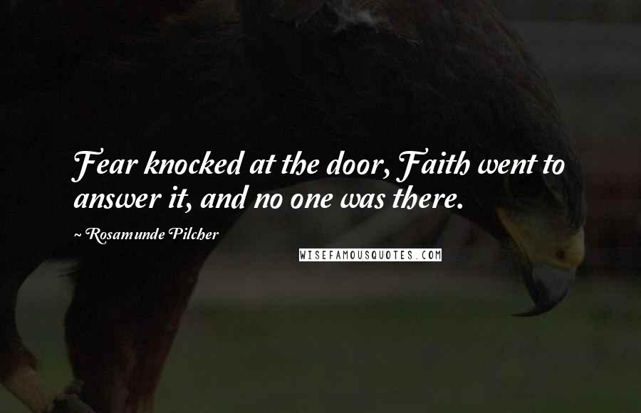 Rosamunde Pilcher Quotes: Fear knocked at the door, Faith went to answer it, and no one was there.