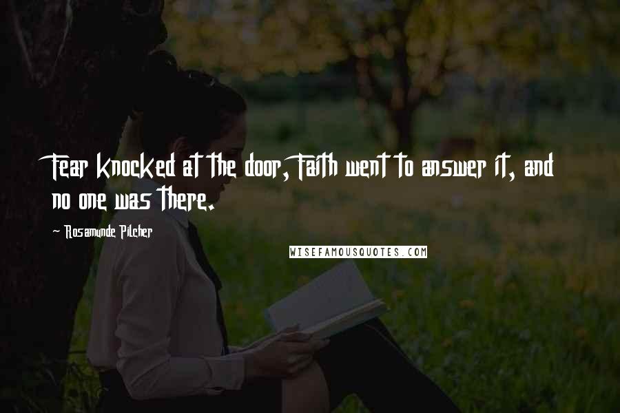 Rosamunde Pilcher Quotes: Fear knocked at the door, Faith went to answer it, and no one was there.