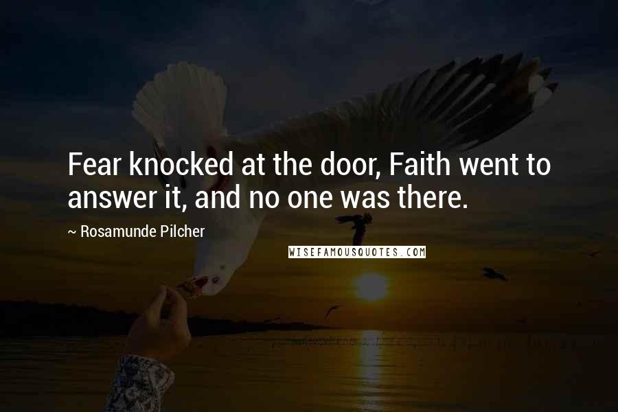 Rosamunde Pilcher Quotes: Fear knocked at the door, Faith went to answer it, and no one was there.