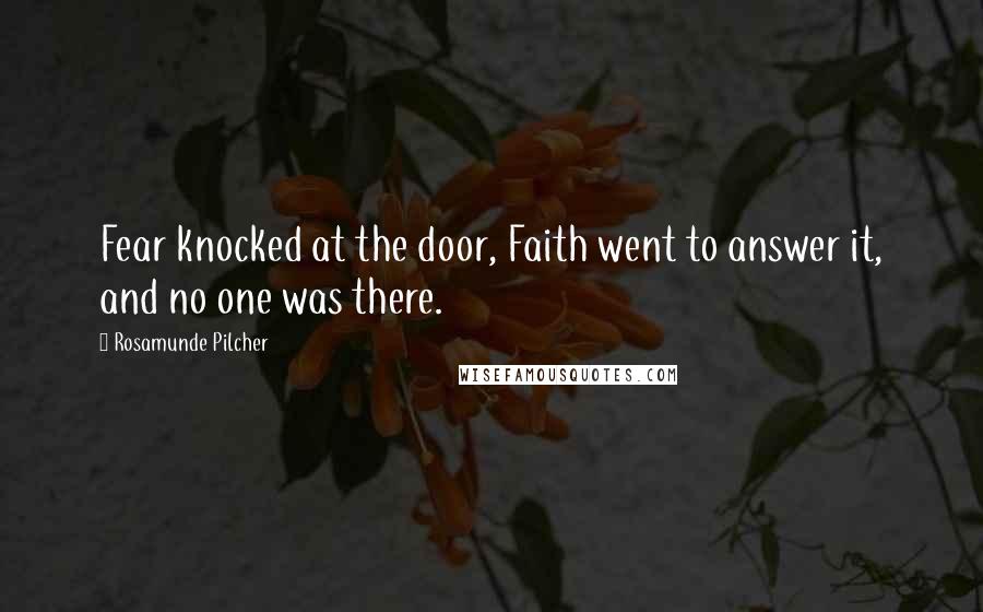 Rosamunde Pilcher Quotes: Fear knocked at the door, Faith went to answer it, and no one was there.