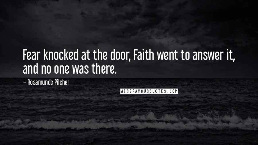 Rosamunde Pilcher Quotes: Fear knocked at the door, Faith went to answer it, and no one was there.