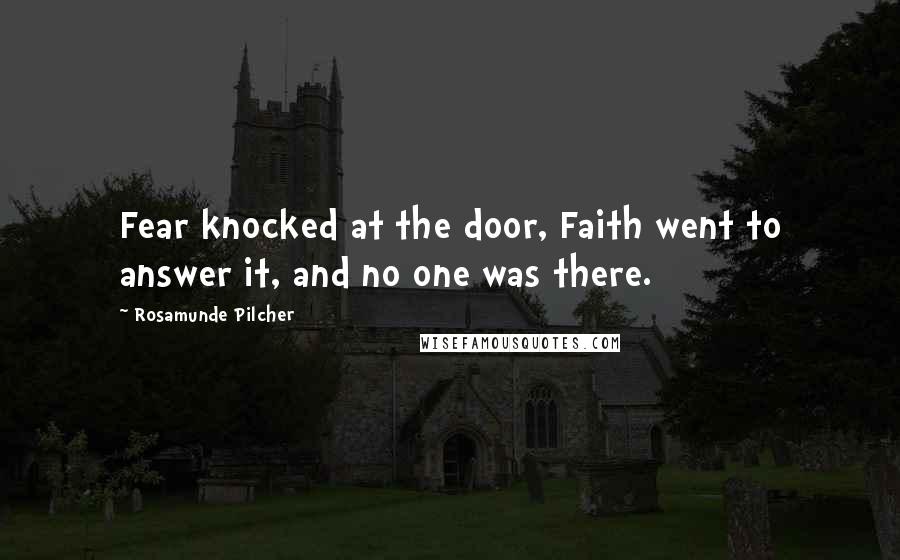 Rosamunde Pilcher Quotes: Fear knocked at the door, Faith went to answer it, and no one was there.