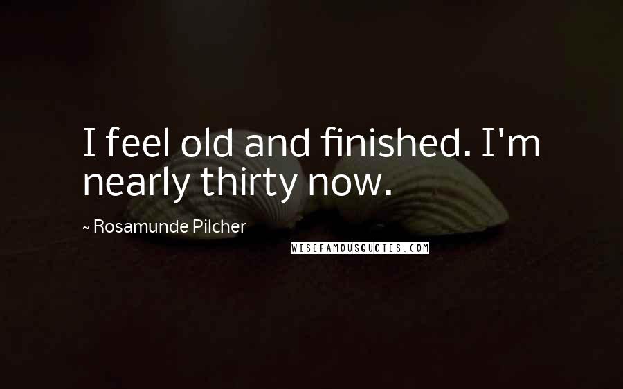 Rosamunde Pilcher Quotes: I feel old and finished. I'm nearly thirty now.