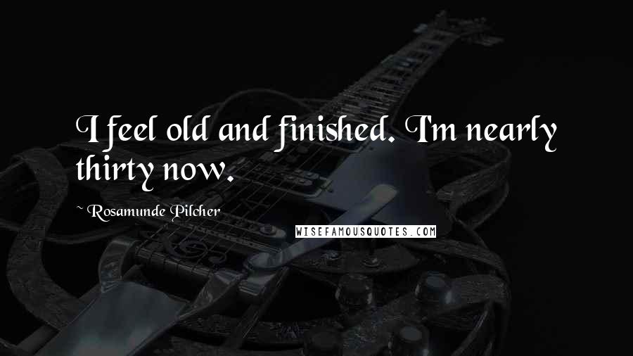 Rosamunde Pilcher Quotes: I feel old and finished. I'm nearly thirty now.