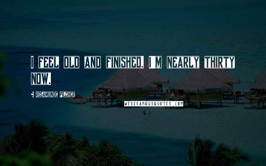 Rosamunde Pilcher Quotes: I feel old and finished. I'm nearly thirty now.