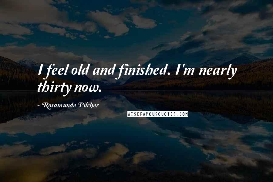 Rosamunde Pilcher Quotes: I feel old and finished. I'm nearly thirty now.