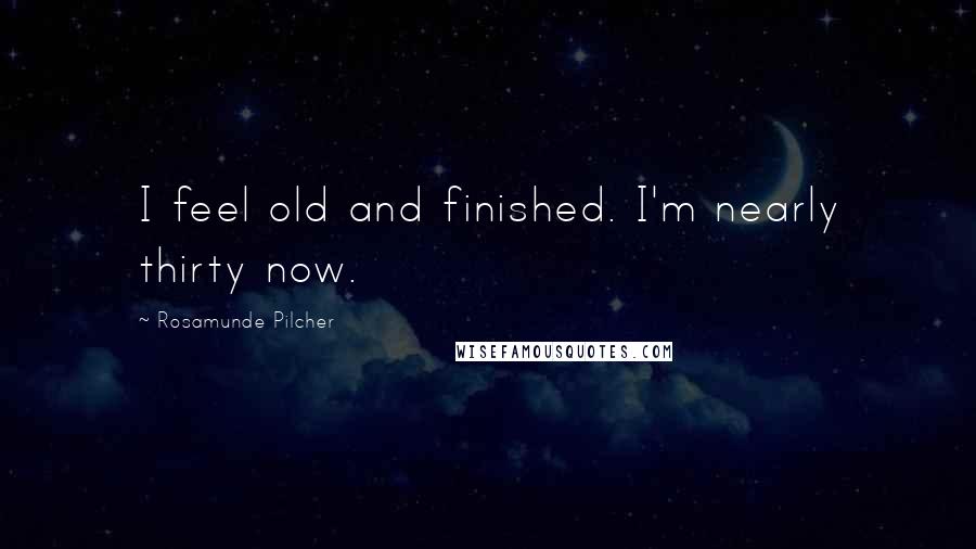 Rosamunde Pilcher Quotes: I feel old and finished. I'm nearly thirty now.