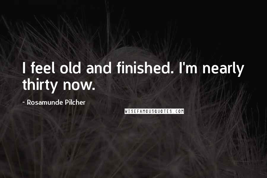 Rosamunde Pilcher Quotes: I feel old and finished. I'm nearly thirty now.