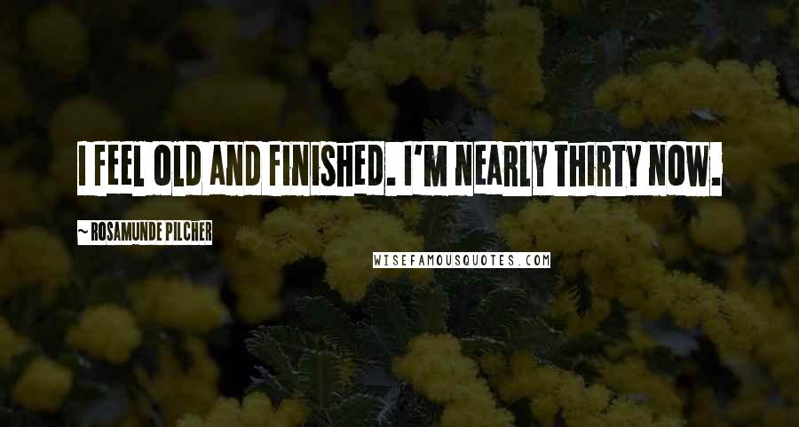 Rosamunde Pilcher Quotes: I feel old and finished. I'm nearly thirty now.