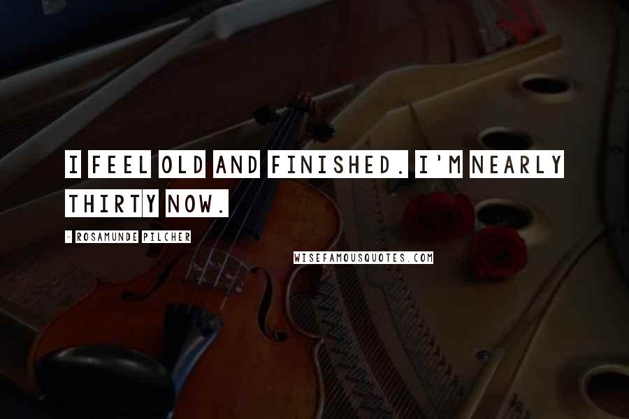Rosamunde Pilcher Quotes: I feel old and finished. I'm nearly thirty now.