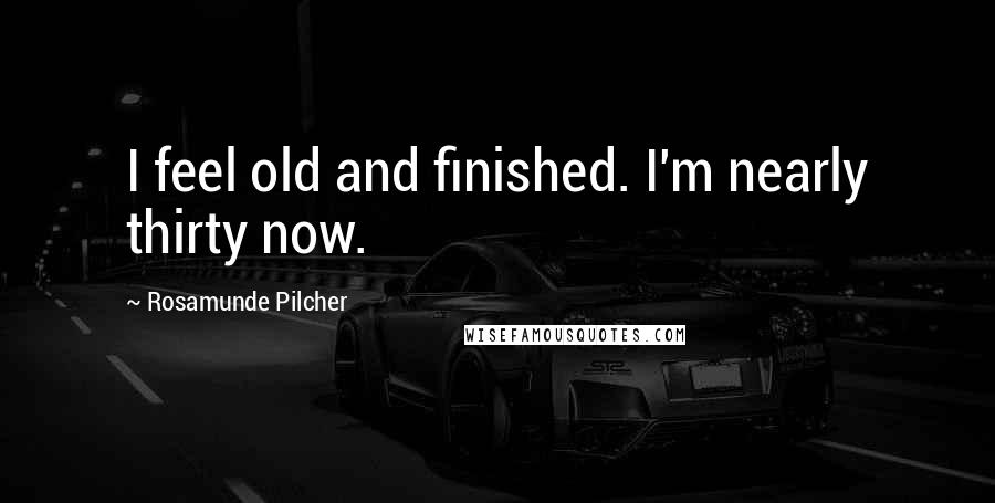 Rosamunde Pilcher Quotes: I feel old and finished. I'm nearly thirty now.