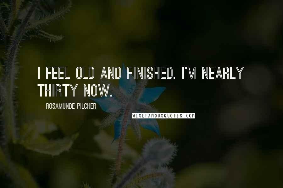 Rosamunde Pilcher Quotes: I feel old and finished. I'm nearly thirty now.