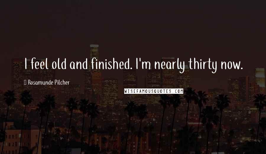 Rosamunde Pilcher Quotes: I feel old and finished. I'm nearly thirty now.