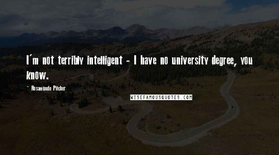 Rosamunde Pilcher Quotes: I'm not terribly intelligent - I have no university degree, you know.