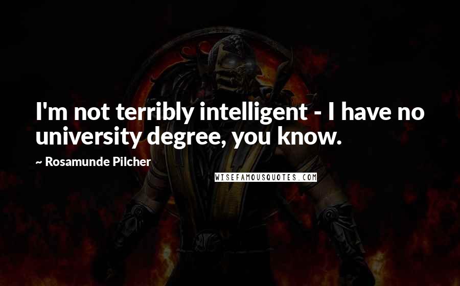 Rosamunde Pilcher Quotes: I'm not terribly intelligent - I have no university degree, you know.
