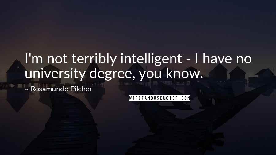 Rosamunde Pilcher Quotes: I'm not terribly intelligent - I have no university degree, you know.
