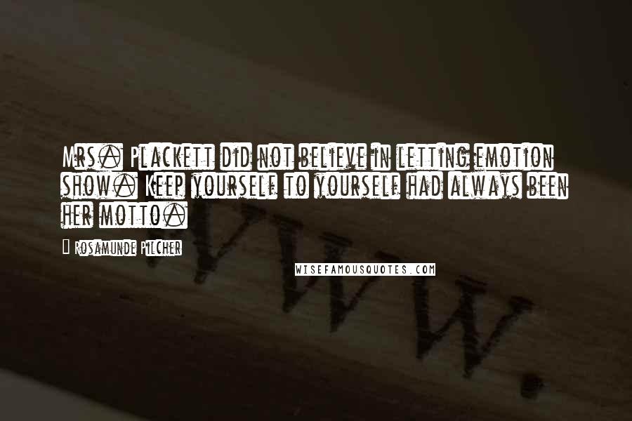 Rosamunde Pilcher Quotes: Mrs. Plackett did not believe in letting emotion show. Keep yourself to yourself had always been her motto.