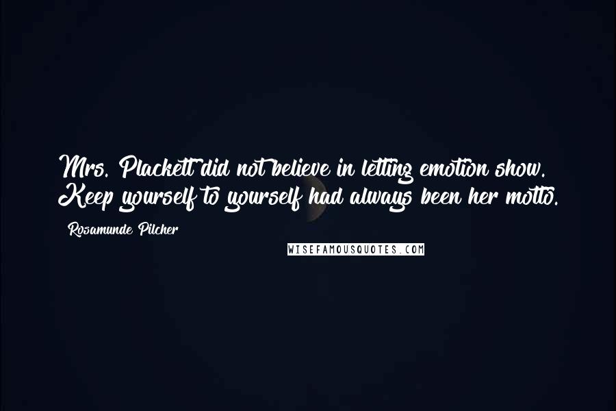 Rosamunde Pilcher Quotes: Mrs. Plackett did not believe in letting emotion show. Keep yourself to yourself had always been her motto.