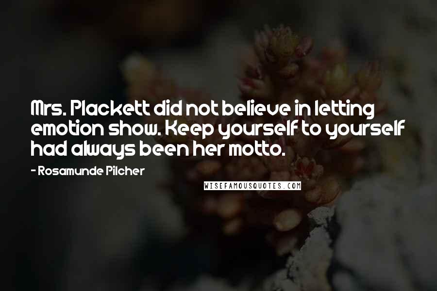 Rosamunde Pilcher Quotes: Mrs. Plackett did not believe in letting emotion show. Keep yourself to yourself had always been her motto.