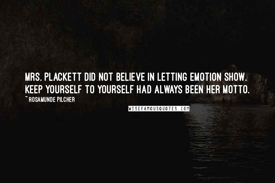 Rosamunde Pilcher Quotes: Mrs. Plackett did not believe in letting emotion show. Keep yourself to yourself had always been her motto.