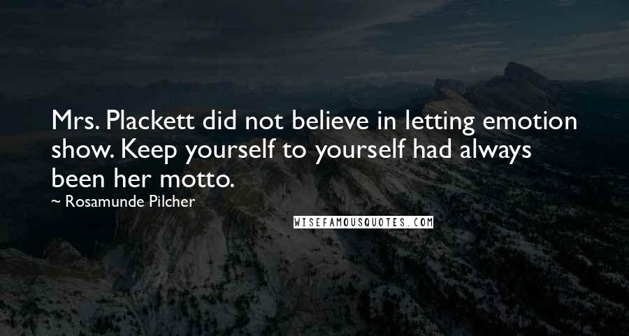 Rosamunde Pilcher Quotes: Mrs. Plackett did not believe in letting emotion show. Keep yourself to yourself had always been her motto.