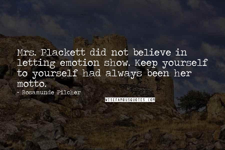 Rosamunde Pilcher Quotes: Mrs. Plackett did not believe in letting emotion show. Keep yourself to yourself had always been her motto.