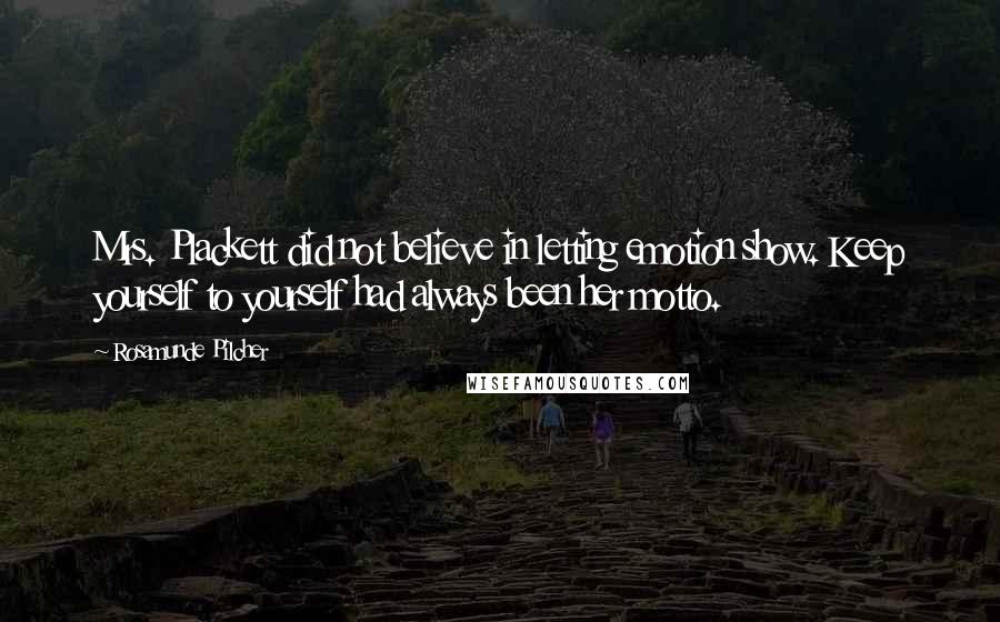 Rosamunde Pilcher Quotes: Mrs. Plackett did not believe in letting emotion show. Keep yourself to yourself had always been her motto.