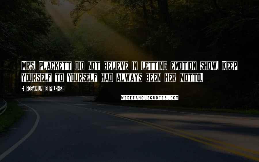 Rosamunde Pilcher Quotes: Mrs. Plackett did not believe in letting emotion show. Keep yourself to yourself had always been her motto.