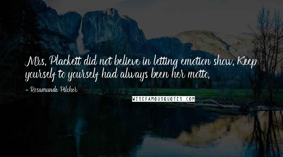 Rosamunde Pilcher Quotes: Mrs. Plackett did not believe in letting emotion show. Keep yourself to yourself had always been her motto.