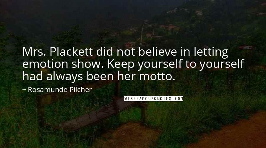 Rosamunde Pilcher Quotes: Mrs. Plackett did not believe in letting emotion show. Keep yourself to yourself had always been her motto.