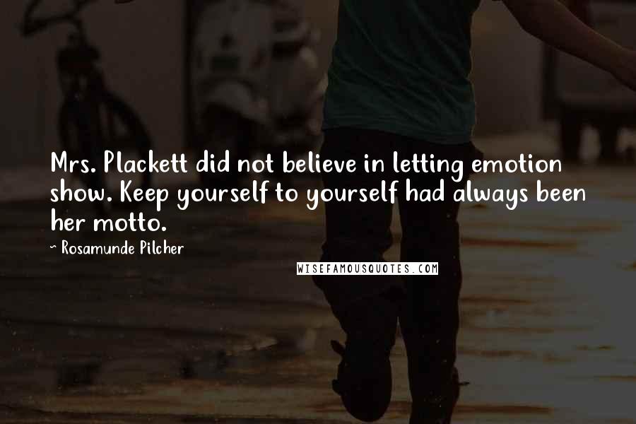 Rosamunde Pilcher Quotes: Mrs. Plackett did not believe in letting emotion show. Keep yourself to yourself had always been her motto.