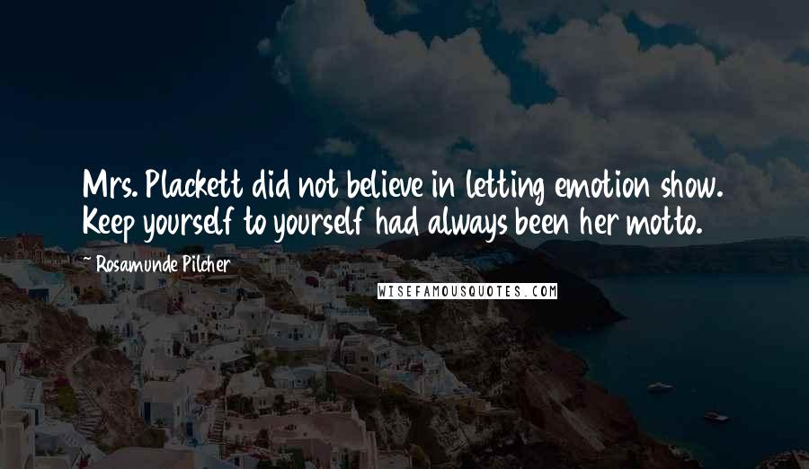 Rosamunde Pilcher Quotes: Mrs. Plackett did not believe in letting emotion show. Keep yourself to yourself had always been her motto.