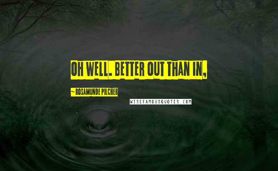 Rosamunde Pilcher Quotes: Oh well. Better out than in,
