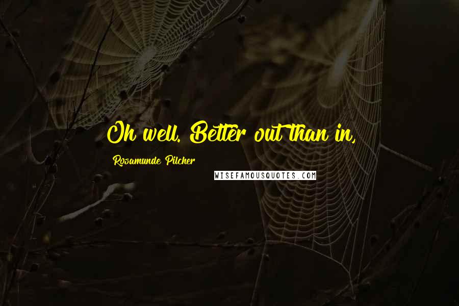 Rosamunde Pilcher Quotes: Oh well. Better out than in,