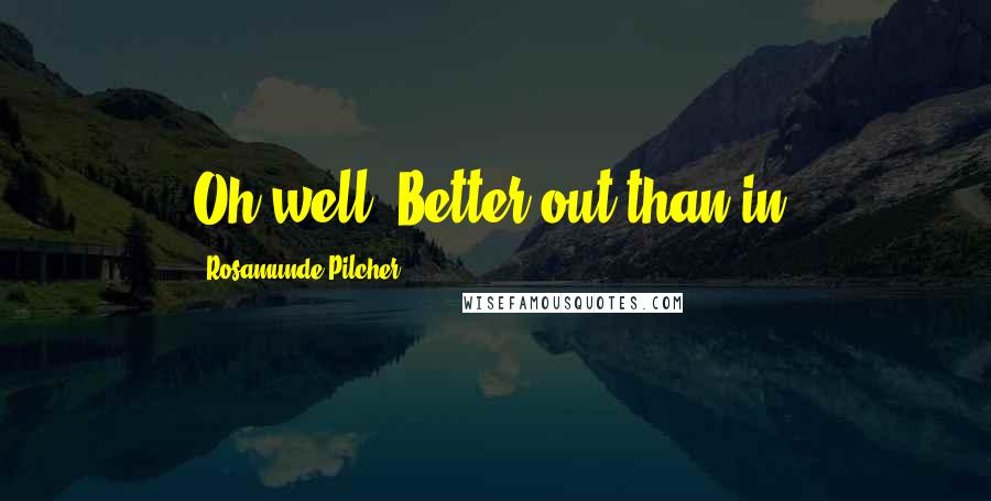 Rosamunde Pilcher Quotes: Oh well. Better out than in,
