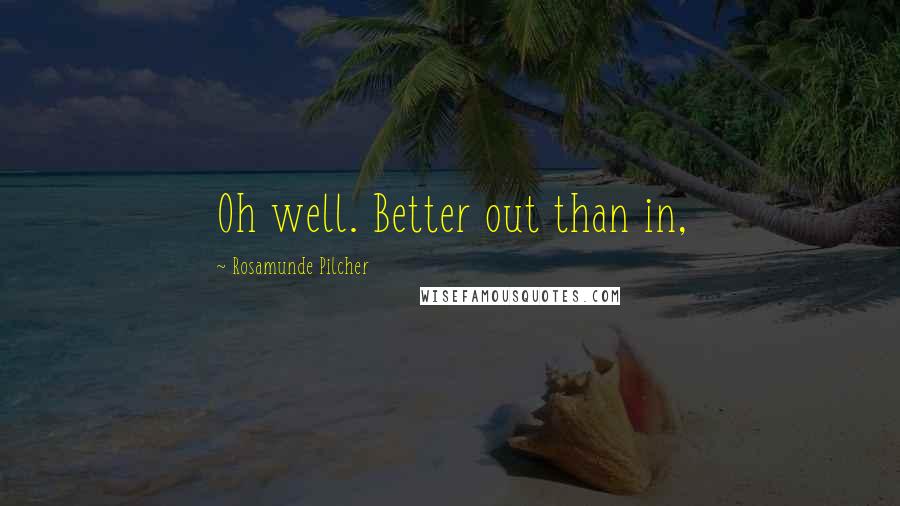 Rosamunde Pilcher Quotes: Oh well. Better out than in,