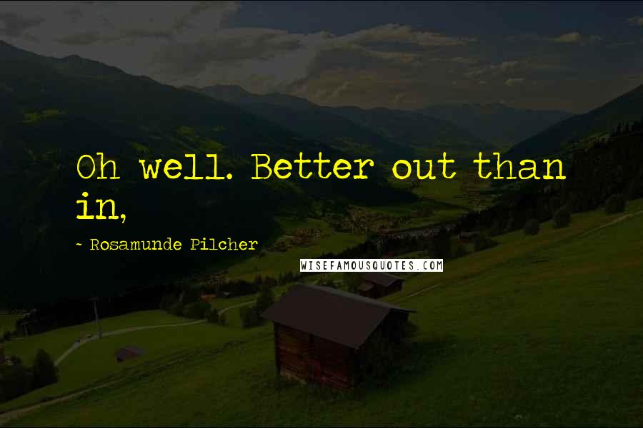 Rosamunde Pilcher Quotes: Oh well. Better out than in,