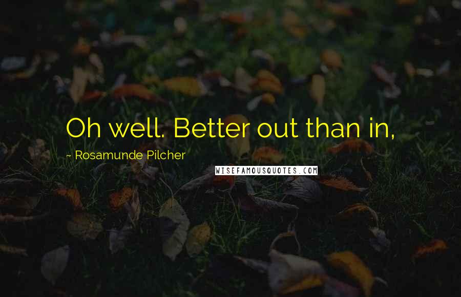 Rosamunde Pilcher Quotes: Oh well. Better out than in,
