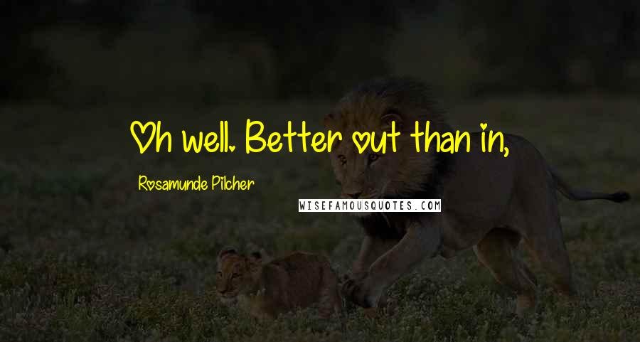 Rosamunde Pilcher Quotes: Oh well. Better out than in,