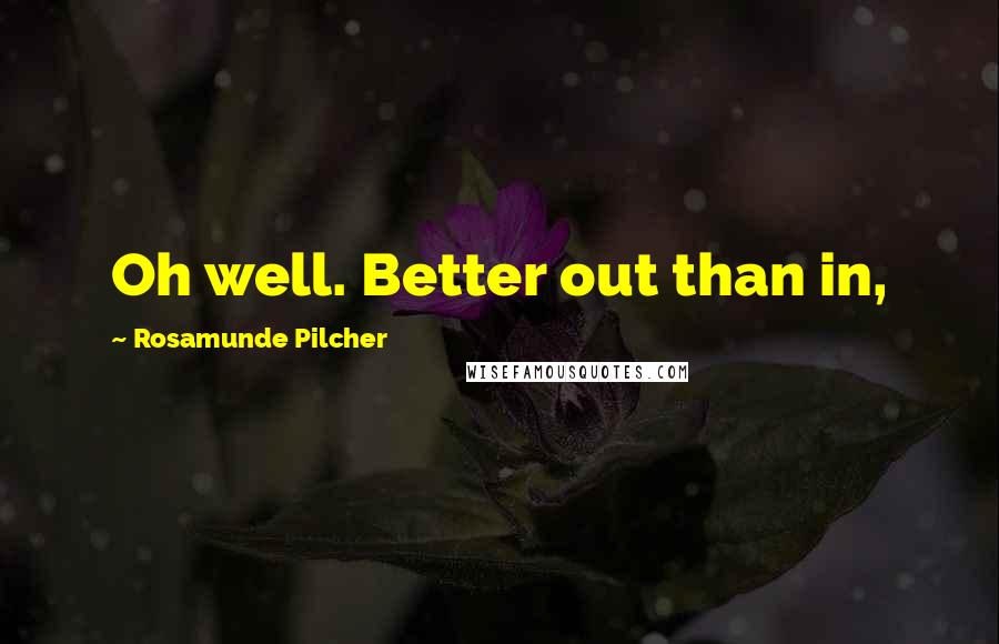 Rosamunde Pilcher Quotes: Oh well. Better out than in,