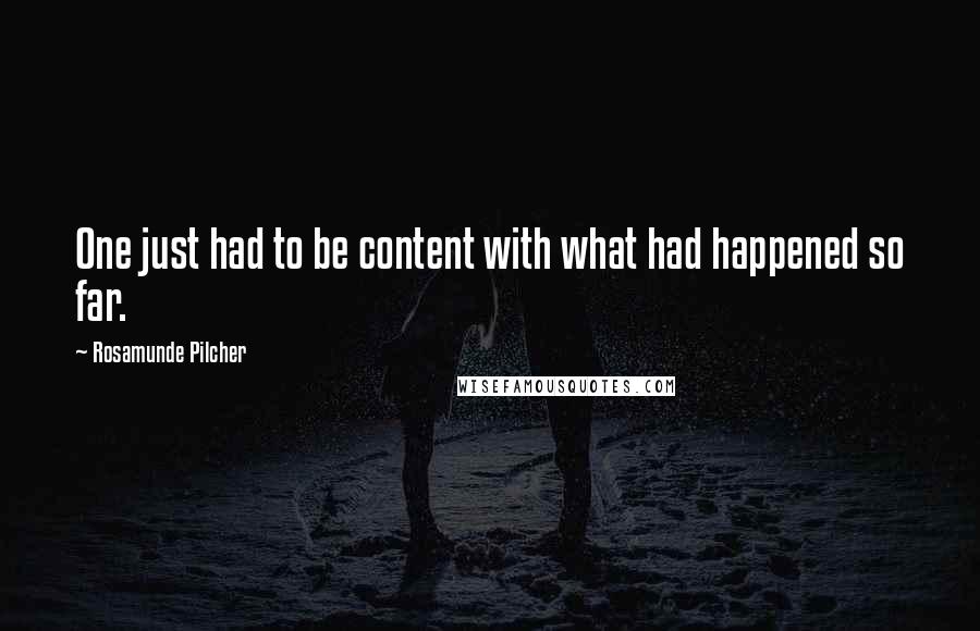Rosamunde Pilcher Quotes: One just had to be content with what had happened so far.